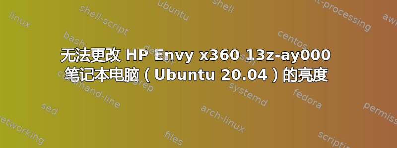 无法更改 HP Envy x360 13z-ay000 笔记本电脑（Ubuntu 20.04）的亮度