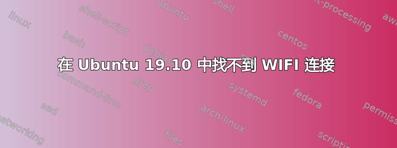 在 Ubuntu 19.10 中找不到 WIFI 连接