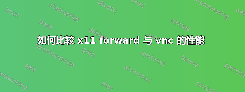 如何比较 x11 forward 与 vnc 的性能