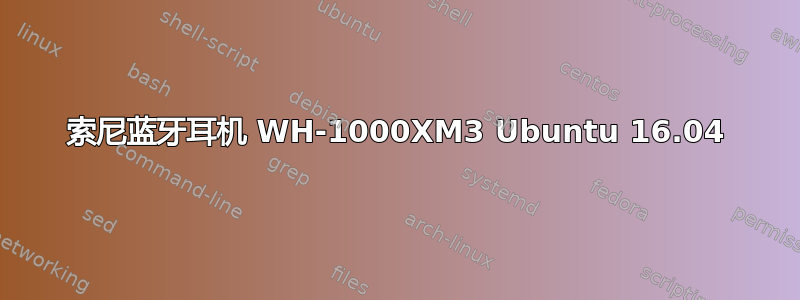 索尼蓝牙耳机 WH-1000XM3 Ubuntu 16.04