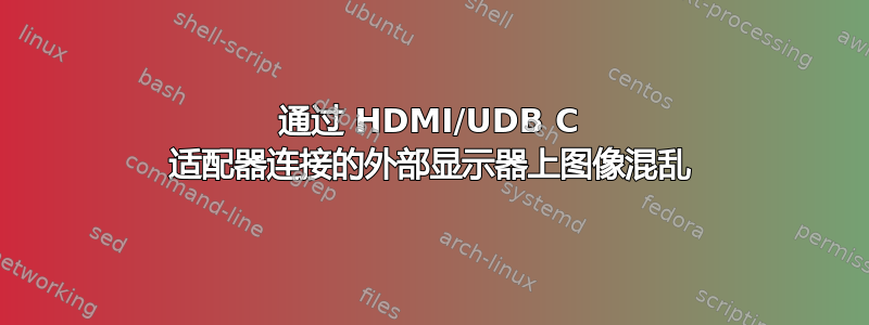 通过 HDMI/UDB C 适配器连接的外部显示器上图像混乱