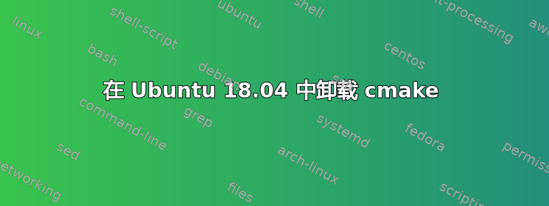 在 Ubuntu 18.04 中卸载 cmake