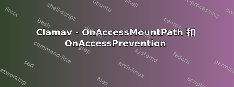 Clamav - OnAccessMountPath 和 OnAccessPrevention