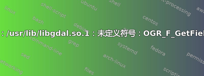 AttributeError：/usr/lib/libgdal.so.1：未定义符号：OGR_F_GetFieldAsInteger64