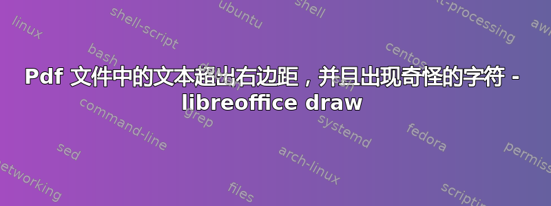 Pdf 文件中的文本超出右边距，并且出现奇怪的字符 - libreoffice draw