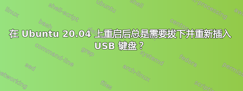 在 Ubuntu 20.04 上重启后总是需要拔下并重新插入 USB 键盘？