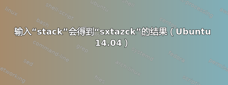 输入“stack”会得到“sxtazck”的结果（Ubuntu 14.04）