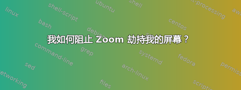 我如何阻止 Zoom 劫持我的屏幕？