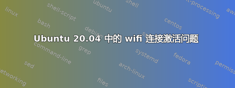 Ubuntu 20.04 中的 wifi 连接激活问题