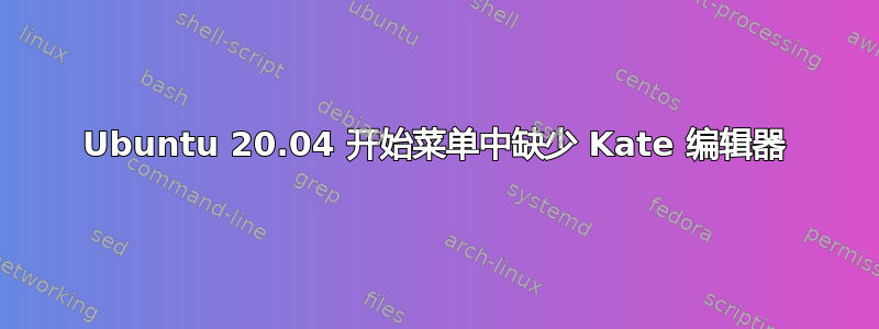 Ubuntu 20.04 开始菜单中缺少 Kate 编辑器