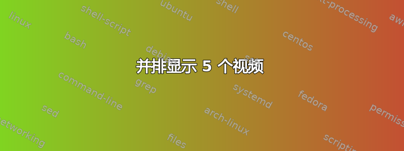 并排显示 5 个视频