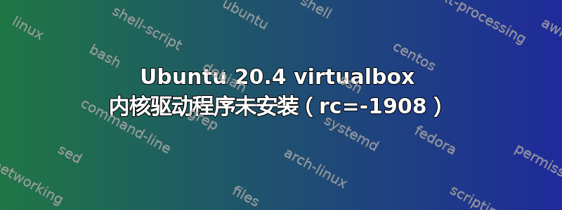 Ubuntu 20.4 virtualbox 内核驱动程序未安装（rc=-1908）