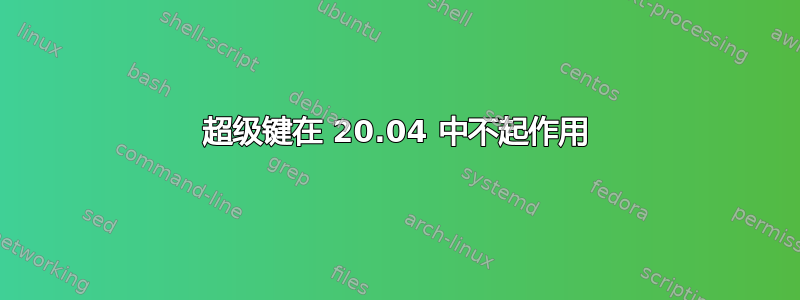 超级键在 20.04 中不起作用