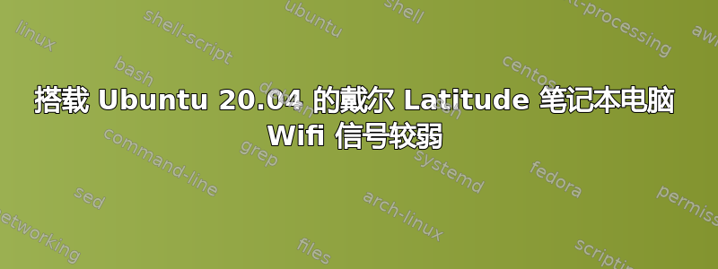 搭载 Ubuntu 20.04 的戴尔 Latitude 笔记本电脑 Wifi 信号较弱