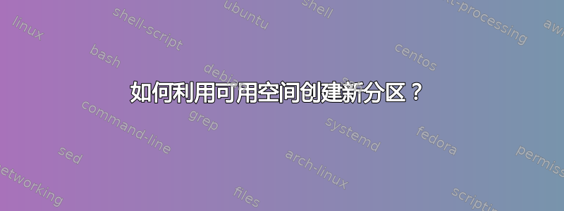 如何利用可用空间创建新分区？