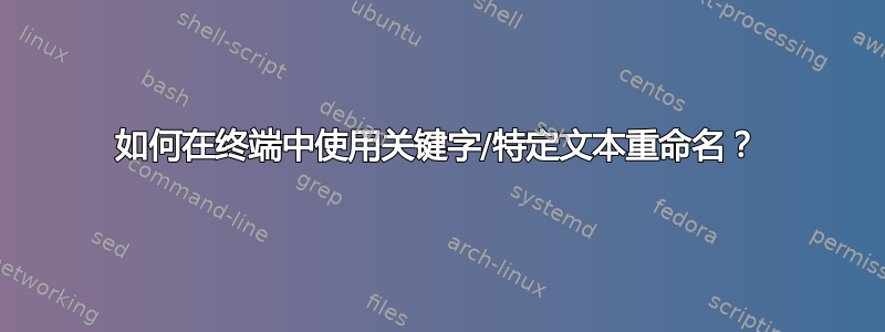 如何在终端中使用关键字/特定文本重命名？