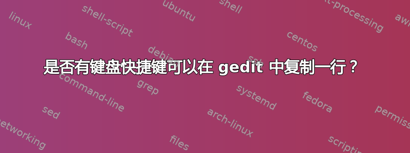 是否有键盘快捷键可以在 gedit 中复制一行？