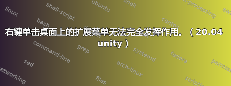 右键单击桌面上的扩展菜单无法完全发挥作用。（20.04 unity）