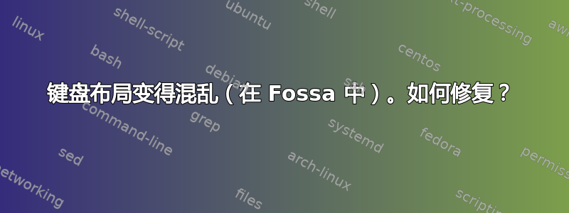 键盘布局变得混乱（在 Fossa 中）。如何修复？