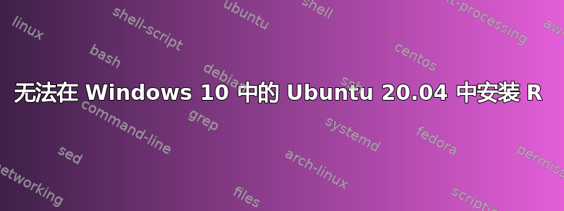 无法在 Windows 10 中的 Ubuntu 20.04 中安装 R