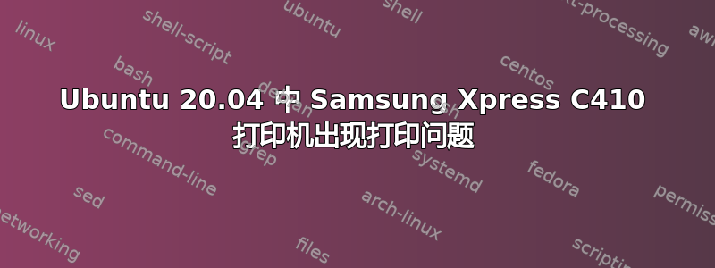 Ubuntu 20.04 中 Samsung Xpress C410 打印机出现打印问题