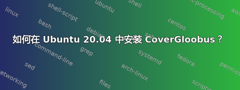 如何在 Ubuntu 20.04 中安装 CoverGloobus？