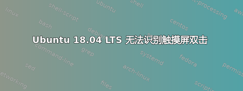 Ubuntu 18.04 LTS 无法识别触摸屏双击