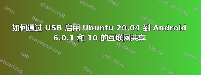 如何通过 USB 启用 Ubuntu 20.04 到 Android 6.0.1 和 10 的互联网共享