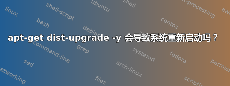 apt-get dist-upgrade -y 会导致系统重新启动吗？