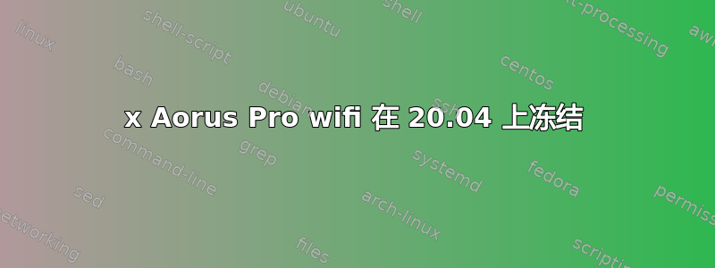 3990x Aorus Pro wifi 在 20.04 上冻结