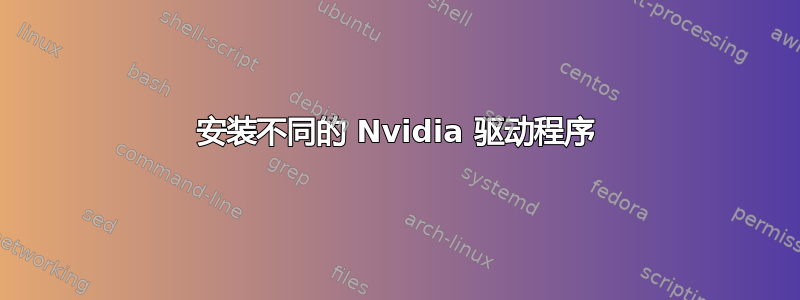 安装不同的 Nvidia 驱动程序