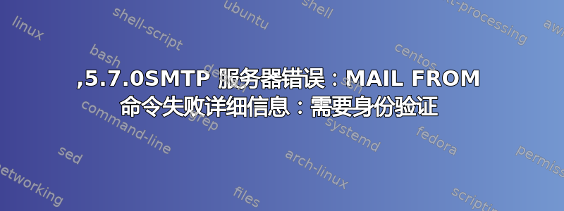 530,5.7.0SMTP 服务器错误：MAIL FROM 命令失败详细信息：需要身份验证