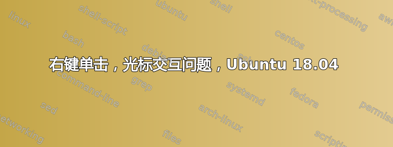 右键单击，光标交互问题，Ubuntu 18.04