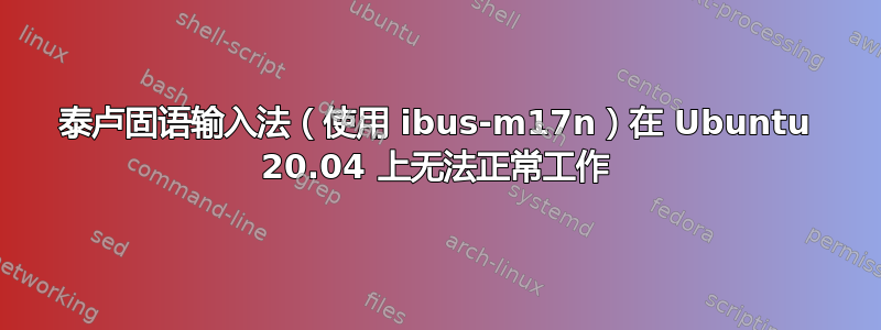 泰卢固语输入法（使用 ibus-m17n）在 Ubuntu 20.04 上无法正常工作