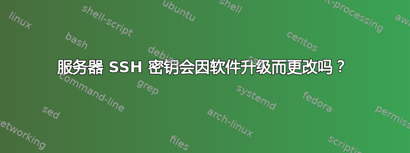 服务器 SSH 密钥会因软件升级而更改吗？