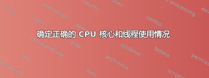 确定正确的 CPU 核心和线程使用情况