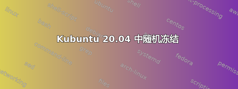 Kubuntu 20.04 中随机冻结