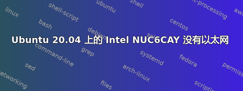 Ubuntu 20.04 上的 Intel NUC6CAY 没有以太网