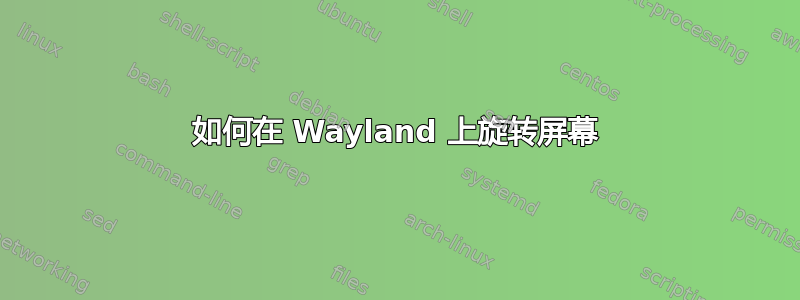 如何在 Wayland 上旋转屏幕