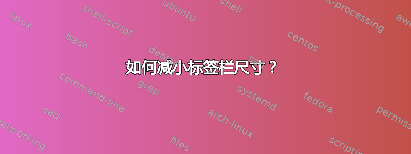 如何减小标签栏尺寸？