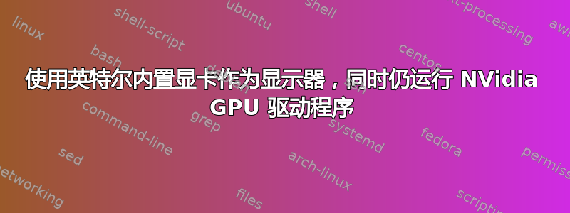 使用英特尔内置显卡作为显示器，同时仍运行 NVidia GPU 驱动程序