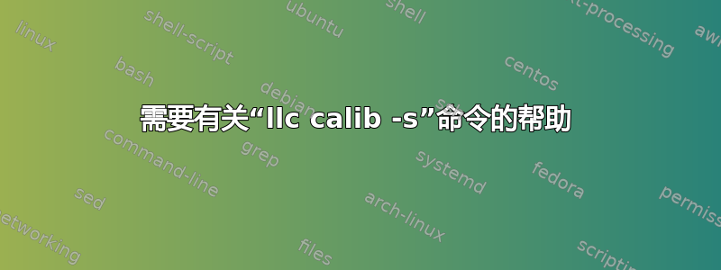 需要有关“llc calib -s”命令的帮助