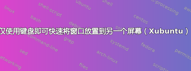 仅使用键盘即可快速将窗口放置到另一个屏幕（Xubuntu）