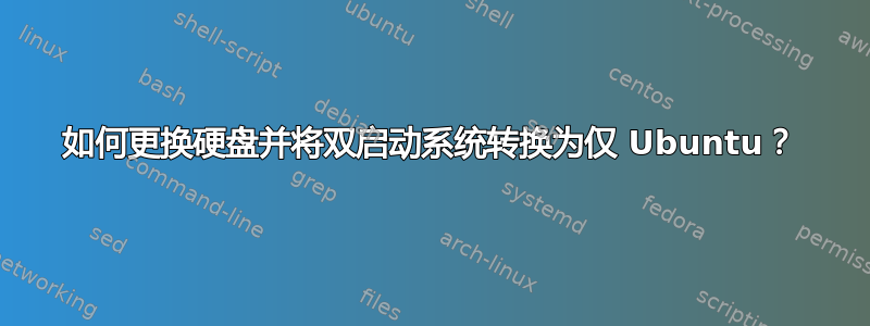 如何更换硬盘并将双启动系统转换为仅 Ubuntu？