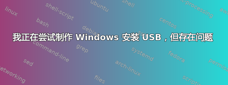 我正在尝试制作 Windows 安装 USB，但存在问题