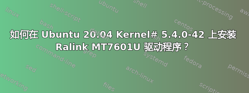 如何在 Ubuntu 20.04 Kernel# 5.4.0-42 上安装 Ralink MT7601U 驱动程序？