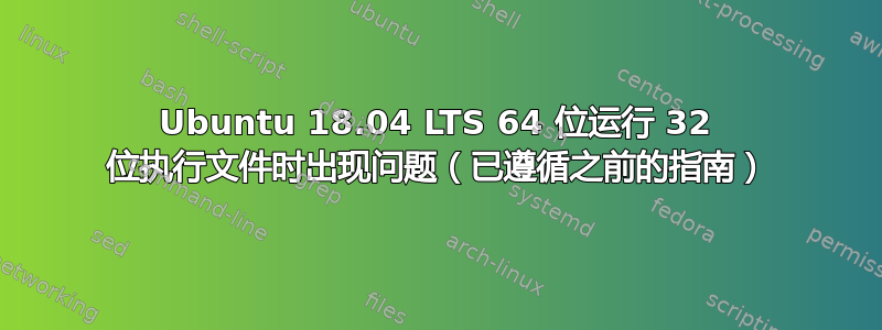 Ubuntu 18.04 LTS 64 位运行 32 位执行文件时出现问题（已遵循之前的指南）