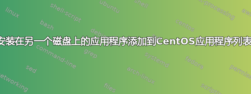 将安装在另一个磁盘上的应用程序添加到CentOS应用程序列表中