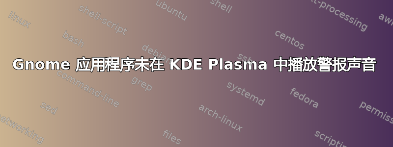 Gnome 应用程序未在 KDE Plasma 中播放警报声音