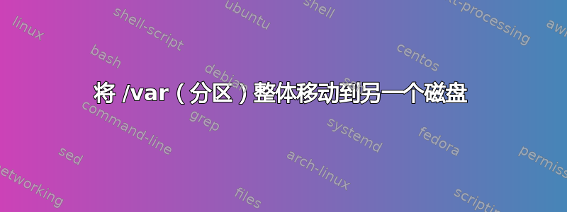 将 /var（分区）整体移动到另一个磁盘